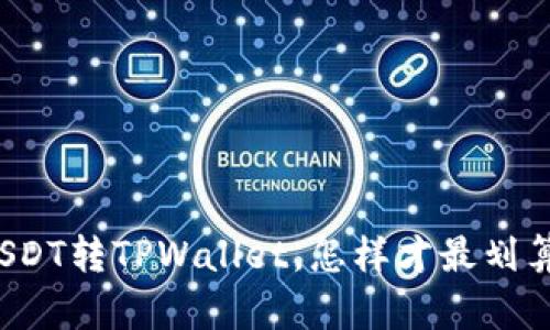 USDT转TPWallet，怎样才最划算？