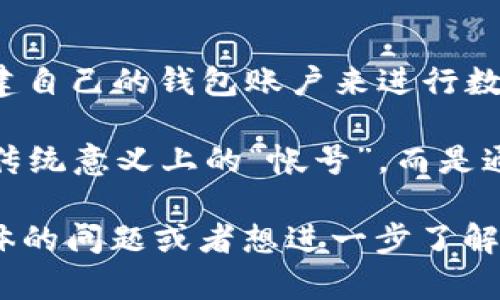 TPWallet 是一个多链数字钱包，提供多种加密货币的存储和管理功能。在 TPWallet 中，用户可以创建自己的钱包账户来进行数字资产的管理。

如果你想要使用 TPWallet，你需要下载其应用程序并创建一个新的钱包账户。TPWallet 通常不提供传统意义上的“帐号”，而是通过生成私钥和助记词的方式来管理数字资产，因此用户需要妥善保管自己的私钥和助记词，避免遗失。

如果你已经有 TPWallet 钱包，可以通过导入私钥或助记词的方式来访问你的资产。如果你有更多具体的问题或者想进一步了解 TPWallet 的使用，请告诉我！