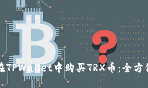 如何在TPWallet中购买TRX币：全方位指南