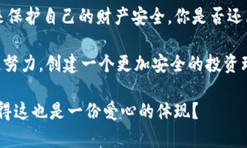   揭秘tpwallettrx骗局：如何识别与防范投资诈骗 / 
 guanjianci tpwallettrx, 投资骗局, 诈骗识别, 安全防范 /guanjianci 

引言：骗局的阴影
在数字经济时代，越来越多的人选择参与投资和交易，尤其是在加密货币和在线支付领域。然而，伴随而来的是各种各样的骗局，tpwallettrx就是其中之一。作为一名普通投资者，你是否曾经接触过这种让人心动的投资机会？然而，在你投资的背后，隐藏的却是一个个不为人知的骗局。

什么是tpwallettrx？
tpwallettrx最初看似是一个提供钱包服务和交易平台的项目，目的是帮助用户方便地管理他们的加密资产。其宣传的口号、界面设计以及所谓的高收益都让人难以抗拒。然而，当你进一步了解后，会发现事情并没有表面那么简单。你可能会好奇，这个项目到底是如何运作的？

揭开骗局的真相
tpwallettrx的运作模式往往是利用投资者的心理，通过低门槛、高回报的承诺吸引用户投资。许多投资者被诱惑进入这个圈子，但最终却发现自己陷入了无法提现的困境。你是不是也有过这样的经历？一开始满怀期待，最后却失望而归。

如何识别tpwallettrx骗局？
识别tpwallettrx等投资骗局的关键在于以下几点：
ul
    listrong缺乏透明度：/strong真正的投资项目通常会公开其公司信息、团队背景和投资策略。而tpwallettrx对其背后的工作人员、注册地址等信息避而不谈，显得极为神秘。/li
    listrong承诺高回报：/strong高风险通常伴随高收益，而tpwallettrx却承诺的不切实际的回报率，往往是吸引投资者的主要手段。/li
    listrong引导性强：/strong许多骗局会通过社交媒体等渠道大量宣传，以制造一种获取财富的紧迫感，让你感觉错过就会失去一次机会。/li
    listrong限制提现：/strong一旦投资者想要提现时，便会碰到各种问题和障碍，这是骗局最常见的特征之一。/li
/ul

如何保护自己不被tpwallettrx等骗局所欺骗？
保护自己，首先要增强自身的风险意识。以下是一些实用的建议：
ul
    listrong深入研究：/strong在你投资之前，一定要花时间充分研究该项目的背景和现状，了解其优缺点。有时候，多一份谨慎，就能少一份损失。/li
    listrong避开冲动决策：/strong让我们面对现实，冲动往往是决策的敌人。在没有充分调研的前提下，不要轻易投入资金。/li
    listrong询问专业意见：/strong如果你身边有懂投资的朋友，或是可以咨询的专业人士，不妨请教一下他们的看法。/li
/ul

看似美好的背后，隐藏的风险
tpwallettrx之所以能持续吸引投资者，是因为它利用了人们对财富的渴望和对快速盈利的期望。面对这种诱惑，你是否也曾觉得心动不已？然而，正是因为人性中的贪婪，导致了很多人的损失。你是否需要重新审视自己的投资心态？

投资心态的重要性
在投资的过程中，心态往往是决定成败的关键。保持冷静理性的态度，才能帮助你识别潜在的风险。我们是否在追求回报的同时，忽视了风险的存在？很多人在追求高收益的路上迷失，最终遭遇了不可挽回的损失。

结尾：反思与警惕
tpwallettrx骗局的存在，提醒我们在投资的过程中必须保持警觉。我们不能因为一时的诱惑而盲目行动，而是要通过严谨的研究与分析，来保护自己的财产安全。你是否还愿意再一次相信那些光鲜亮丽的承诺？未来，还有更多的投资机会等待我们去发现，但每一次机遇的把握，都须建立在对风险的清晰认知上。

希望大家能够从中吸取教训，提高警惕，避免成为下一个受害者。真正的投资是需要耐心和智慧的，而不是投机取巧和侥幸心理。让我们一起努力，创建一个更加安全的投资环境吧！

同时，假如你身边有人提到tpwallettrx等项目，不妨把这篇文字分享给他们，让更多的人了解这一骗局，保护自己的财产安全。你是不是觉得这也是一份爱心的体现？