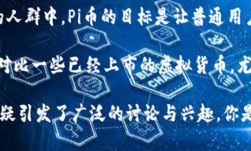 在2023年，Pi币的现价并不如某些主要加密货币那样有明确的市场报价，因为Pi币仍处于发展的早期阶段，且未正式在交易所上市。因此，Pi币的价格通常是不固定的，用户也不能直接用美元或其他法币进行交易。

然而，Pi币因其独特的设计和社区驱动的理念，受到越来越多人的关注，尤其是在探索区块链与虚拟货币的人群中。Pi币的目标是让普通用户能够轻松挖矿，而不需要强大的计算机设备和电力资源。这一点吸引了大量想要参与数字货币行业的人。

如果你对Pi币感兴趣，建议关注其官方网站或相关的社交媒体群组，以获取最新的信息和社区动态。同时，对比一些已经上市的虚拟货币，尤其是以社区为中心的项目，你会发现很多不同的机遇与挑战。

总结来说，Pi币现阶段不能用传统的数字货币市场方式来报价，但其独特的挖矿方式和用户群体的热情无疑引发了广泛的讨论与兴趣。你是不是也对正在发展的数字货币市场充满期待呢？