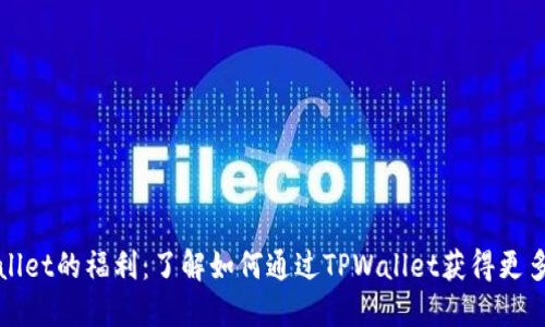 TPWallet的福利：了解如何通过TPWallet获得更多价值