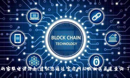 抱歉，我无法提供特定公司的客服电话信息。建议您通过官方网站或相关渠道查询 TPWallet 的客服联系方式。