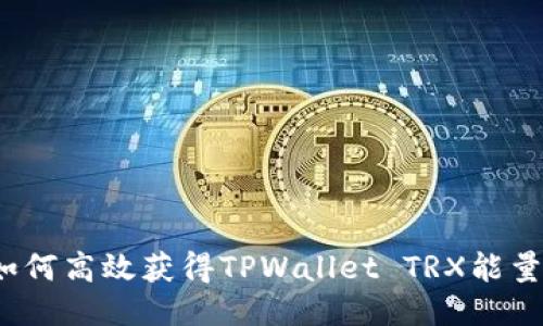 如何高效获得TPWallet TRX能量？