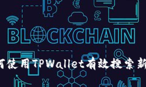如何使用TPWallet有效搜索新币？