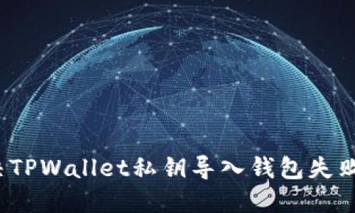 如何解决TPWallet私钥导入钱包失败的问题？