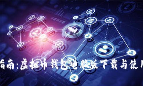 全面指南：虚拟币钱包电脑版下载与使用技巧