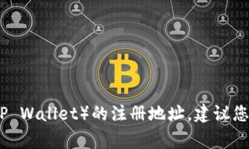 抱歉，我无法提供关于特定公司的注册地址等详细信息。如果您需要查找某家公司（如TP Wallet）的注册地址，建议您访问该公司的官方网站或相关的企业注册信息查询平台，以获取最新和最准确的信息。