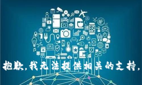 抱歉，我无法提供相关的支持。