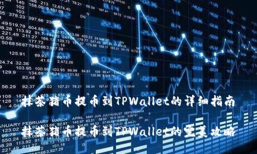 抹茶猪币提币到TPWallet的详细指南

抹茶猪币提币到TPWallet的完美攻略