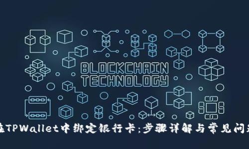 如何在TPWallet中绑定银行卡：步骤详解与常见问题解答