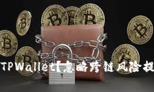 如何安全使用TPWallet？忽略跨链风险提示的注意事项