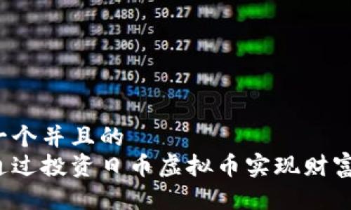 思考一个并且的  
如何通过投资日币虚拟币实现财富增值？