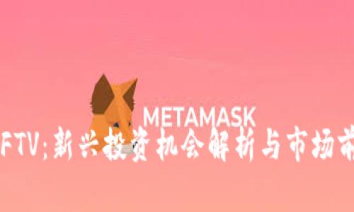虚拟币FTV：新兴投资机会解析与市场前景展望