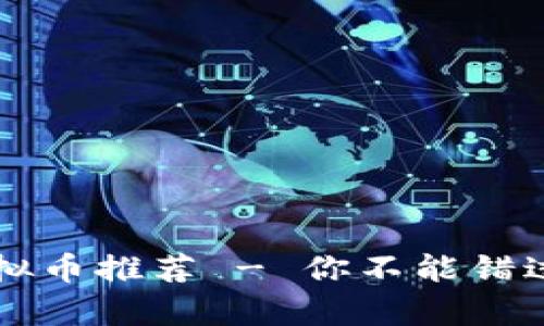 有钱包的虚拟币推荐 - 你不能错过的数字资产