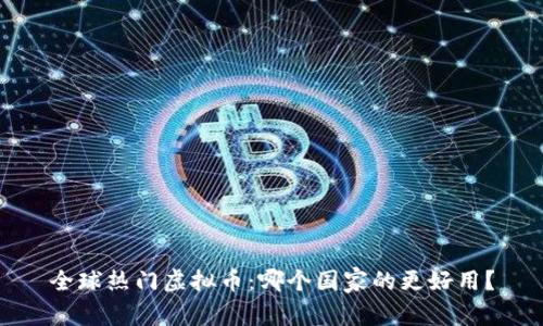 全球热门虚拟币：哪个国家的更好用？