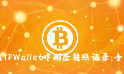 如何在TPWallet中删除转账记录：全面指南