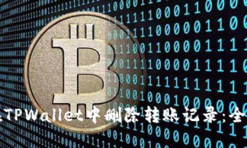 如何在TPWallet中删除转账记录：全面指南
