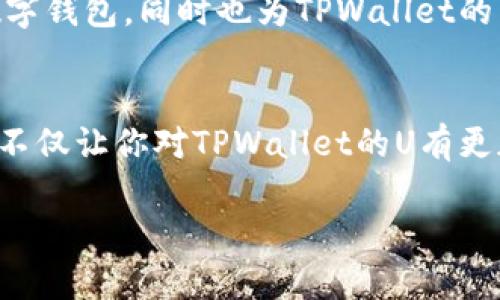   TPWallet的U是通用的吗？全面解读和使用指南 / 

 guanjianci TPWallet, U通用性, 数字钱包, 加密货币 /guanjianci 

前言
在数字钱包的世界中，TPWallet成为了一个引人注目的选手，尤其是其中的“U”这个概念，更是让不少用户感到困惑。很多人都在问：TPWallet的U是否是通用的？这一问题的背后，实际上关乎到用户的资产管理、交易便利以及整个加密货币生态的使用体验。今天，我们将从多个角度深入探讨这一问题，帮你厘清TPWallet中“U”的各种信息，确保你在使用这款数字钱包时能得心应手。

什么是TPWallet？
TPWallet是一款便捷的数字钱包，支持多种加密货币的存储、交易与管理。随着数字货币的流行，越来越多的人开始接触并使用这样的工具。TPWallet以其简洁的界面和强大的功能，成为了众多用户的首选。在这个钱包中，“U”则是其核心元素之一，承载着诸多关键信息。

TPWallet中的“U”具体指什么？
在TPWallet中，“U”通常用来指代一种特定的代币或资产。这种代币的设计初衷是为了让用户在交易时能更加方便、快速。例如，有些用户可能在意它是否能够在钱包之间进行转账，或者是否可以用来购买某些特定的服务。这也就是我们今天要深入探讨的主题——TPWallet的“U”是否具备通用性？

TPWallet的U具备通用性吗？
首先，我们需要明确“通用”这个概念。在数字货币领域，通用性通常意味着一种资产可以在多个场合中被使用，而不仅仅局限于某一个平台。在这个意义上，TPWallet的U是否具备通用性，实际上取决于几个因素：

ul
    listrong网络支持：/strongTPWallet是否支持其他主流网络的资产？例如，如果TPWallet的U只在特定的平台上流通，那么通用性自然受限。/li
    listrong兑换机制：/strong用户是否能将TPWallet中的U方便地兑换成其他加密货币？如果可以，那么U的通用性就提升了许多。/li
    listrong社区支持：/strong用户和开发者对于U的认可度如何？如果社区活跃并且支持U，这自然会增强其通用性。/li
/ul

在这一点上，我们可以得出结论：TPWallet的U并不完全等同于其他主流加密货币。它的使用范围和流动性都受到多种因素的影响。

TPWallet的U使用方式与技巧
即便“U”的通用性有限，我们依然可以通过一些方式最大化地利用这个资产。使用TPWallet的U时，以下几个技巧可能会对你有所帮助：

ul
    listrong了解最新消息：/strong定期查看TPWallet的官方公告，了解有关U的最新动态、更新和政策变化。/li
    listrong加入社区讨论：/strong参与TPWallet的用户社区，了解其他用户的使用经验，分享你的见解。/li
    listrong尝试使用兑换功能：/strong如果TPWallet支持U与其他货币的兑换，不妨尝试一下，看看如何能够提高你的资产流动性。/li
/ul

TPWallet用户的真实反馈
许多TPWallet的用户在使用过程中都有着不同的体验与感受。有人认为TPWallet的U在特定场合下非常好用，而有的人则感到它限制了他们的投资选择。这一点我们可以从用户反馈中体会到。你是不是也这么认为？

例如，有用户提到，TPWallet的U在参与某些项目的早期投资中提供了便利，而另一些用户则发现在携带其他代币时，U的使用受到了限制。这种反馈不仅帮助用户们了解如何更好地使用该数字钱包，同时也为TPWallet的未来改进提供了参考依据。

总结与展望
在当前快速发展的加密货币市场中，每一种资产都在经历着自己的发展轨迹。TPWallet的U作为其中的一环，其通用性虽有限，依旧能够在特定情境下为用户带来便利。希望通过今天的分享，不仅让你对TPWallet的U有更加深入的了解，也能够在使用时得心应手。未来，随着技术的发展以及用户需求的变化，TPWallet的U有机会实现更广泛的通用性，而我们每个用户都应该积极参与其中，推动这个领域的发展。

数字货币的世界变化万千，你是否准备好去迎接这一切了呢？希望这篇文章能对你有所帮助，让我们共同期待数字钱包的美好未来！