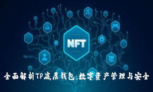 全面解析TP底层钱包：数字资产管理与安全