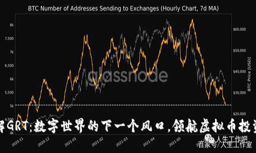 深入了解GRT：数字世界的下一个风口，领航虚拟币投资新机遇