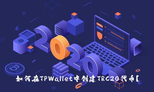 如何在TPWallet中创建TRC20代币？