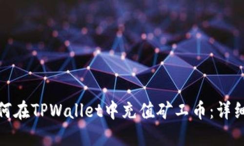: 如何在TPWallet中充值矿工币：详细指南