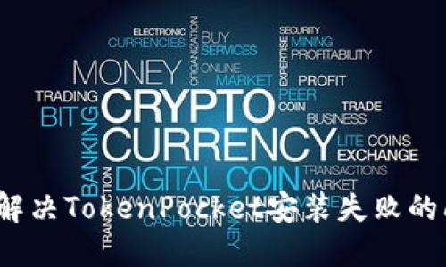 如何解决TokenPocket安装失败的问题？