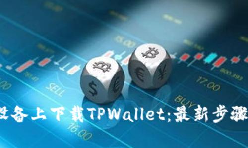 如何在iOS设备上下载TPWallet：最新步骤与实用指南