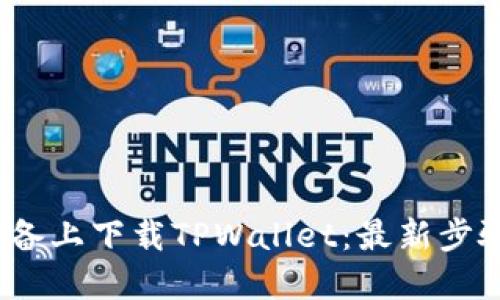 如何在iOS设备上下载TPWallet：最新步骤与实用指南