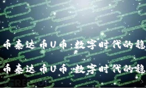 虚拟货币泰达币U币：数字时代的稳定之选

虚拟货币泰达币U币：数字时代的稳定之选