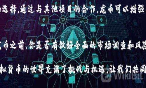 bianwei关于国内虚拟币龙币的全景分析与投资前景/bianwei  
虚拟币, 龙币, 投资, 区块链/guanjianci

引言
在当今金融科技迅速发展的时代，虚拟货币以其独特的特点吸引着越来越多的投资者和关注者。作为众多虚拟币中的一员，龙币凭借其独特的属性和潜在价值，开始在市场中引起热议。那么，你是否好奇龙币这个新兴的虚拟货币到底是什么？又在整个虚拟币市场中扮演着怎样的角色呢？

龙币的背景与诞生
龙币，作为一种新兴的虚拟货币，其设计理念与传统货币大相径庭。随着区块链技术的不断发展与完善，各类数字货币应运而生。其中龙币便是以创新为主旨，致力于为用户提供一种更便捷、更安全的交易方式。它的出现不仅是技术发展的结果，更是金融需求的体现。

最初，龙币是作为一种具有高流动性、低交易成本的虚拟货币被推出。它的设计旨在解决传统金融体系中存在的一些痛点，例如手续繁琐、交易成本高等问题。龙币背后的技术支持，不仅仅是区块链，更多的还有智能合约等先进技术，这使得其在完成交易的同时，能够增加透明度与安全性。

龙币的市场表现如何？
龙币自上市以来，其市场表现受到了广泛的关注。在虚拟货币众多的选择中，龙币以其独特的市场定位赢得了一部分忠实用户。投资者们纷纷探讨其遇后市潜力，此时，市场的动态与走向更是成为了他们关注的焦点。

针对龙币的市场来看，虽然一开始的表现可能并不尽如人意，但随着市场环境的变化，以及数字货币整体市场的回暖，龙币逐渐获得了重生的机会。你是不是也好奇，为什么越来越多的人愿意投资这种虚拟货币？

龙币的投资风险与机遇
每一种投资都有其风险和机遇。对于龙币来说，良好的市场预期与实际操作中伴随的风险是密不可分的。首先，龙币的价格波动幅度较大，这在一些情况下会给投资者造成一定的心理负担。但与此同时，这种高波动也为果敢的投资者提供了盈利的机会。

例如，某一时段内，龙币的价位低于市场平均价，而此时许多投资者选择大胆买入，最终在价格回升时获得了可观的收益。这是否意味着，勇敢的投资者往往会成为最后的赢家呢？

未来展望与发展方向
展望未来，龙币的发展方向将与全球虚拟货币市场的发展息息相关。随着技术的不断革新，龙币不仅需要在技术层面进一步提升用户体验，还需要在市场推广上加强力度，让更多人了解其优势与潜力。

在未来的日子里，龙币如何定位才能在激烈的市场竞争中立于不败之地？也许，建立一个更为完善的生态系统是个不错的选择。通过与其他项目的合作，龙币可以增强其市场竞争力以及用户黏性。

总结与建议
总的来说，龙币作为一种新兴的虚拟货币，有着不可小觑的力量和潜力。但要记住，投资有风险，选择需谨慎。在考虑投资龙币之前，你是否有做好全面的市场调查和风险评估？

最后，希望大家在未来的投资旅程中，不断学习与提升，做出明智的投资决策。随着技术的不断进步与市场的不断演化，虚拟货币的世界充满了挑战与机遇，让我们共同期待龙币未来的表现吧！