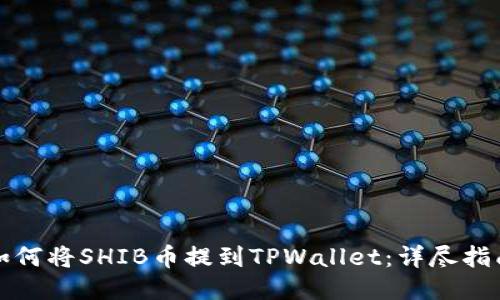 如何将SHIB币提到TPWallet：详尽指南