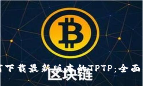 如何下载最新版本的TPTP：全面指南