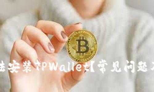 为什么无法安装TPWallet？常见问题及解决方案