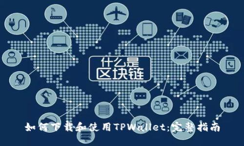 如何下载和使用TPWallet：完整指南