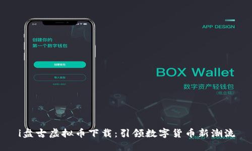 i盘古虚拟币下载：引领数字货币新潮流