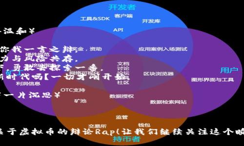 # 虚拟币辩论Rap

## 词曲创作

### 引入

（伴奏渐入，节奏感强烈，开始节奏打击）

Yo, 大家好！今夜我们来辩论，
虚拟币这种东西，究竟有多深？
从比特币到以太坊，各种花样层出不穷，
有的人说它能改变世界，有的人却十分冷漠。

### 论点一：虚拟币的潜力

（节奏加快，情感升温）

在这数字时代，虚拟币崛起飞快，
开创的金融新局面，谁能跟得上这步伐？
技术去中心化，人人都能参与，
经济模型颠覆，改变我们的思维和价值。

你是不是也这么认为？
虚拟币不仅是投资，还是未来的表征，
不再是只依赖银行，给你个自由的感觉。
不受限制的交易，全球瞬间到达，
你愿意跟上这潮流，还是选择退下？

### 论点二：虚拟币的风险

（情绪瞬间转变，语速加快）

但话说回来，风险也伴随而生，
价格波动如坐过山车，谁能承担这份痛？
诈骗、黑客攻击，新闻天天在播报，
你还敢投资虚拟币吗？真的要小心点。

难道我们就该放弃这些机会，
在保守与进取之间，你选哪个路线？
长远来看，传统金融也不简单，
信任问题、通胀风险，真的都不比虚拟币好。

### 论点三：环保问题

（节奏缓慢，强调情感）

但是矿工的工作，真的不会引发争论吗？
耗电量巨大，地球在哭泣，真让人心痛。
比特币的挖矿，每个算力都在争，
可成本也是金钱，环保的代价想过吗？

是为了利润，还是为了未来？
当我们追逐数字财富时，也要想想可持续的未来。
你不觉得，这样的矛盾不该解决吗？
财富与责任之间，如何找到新的平衡？

### 论点四：未来的可能性

（节奏再次欢快，充满希望）

然而不管怎样，虚拟币还在不断进化，
从DeFi到NFT，无限可能在指尖滑动。
你是否也感受到，这变化的速度已经超越正常？
未来的银行，或许不再是银行的样子。

共识机制在改变，让更多人参与，
智能合约在运行，效率直线上升。
每一笔交易都透明，手机在手即可操作，
你还愿意沉浸在传统的枷锁中吗？醒醒吧！

### 结尾部分

（慢慢收尾，节奏变得温和）

所以说，虚拟币不是你我一言之辩，
它像一把双刃剑，潜力与风险共存。
未来的路在自己脚下，勇敢去探索一番，
你准备好面对这个新时代吗？一切才刚开始。

（伴奏逐渐消失，留下一片沉思）

---

希望大家喜欢这首关于虚拟币的辩论Rap！让我们继续关注这个瞬息万变的数字世界。