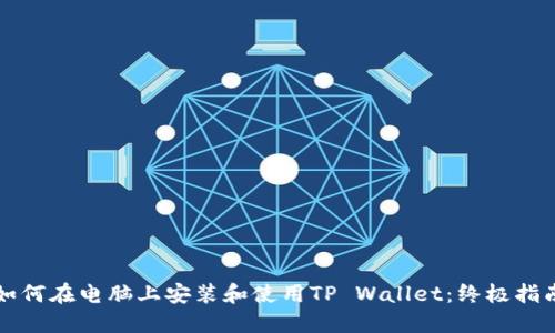 如何在电脑上安装和使用TP Wallet：终极指南