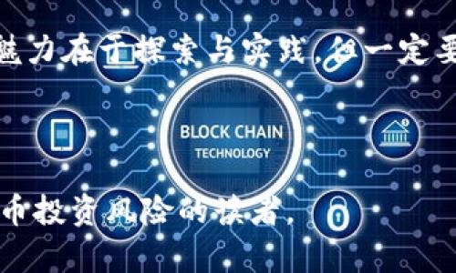 baioti虚拟币赚钱项目的风险解析：如何安全投资/baioti
虚拟币, 投资风险, 赚钱项目, 加密货币/guanjianci

引言
虚拟币和加密货币的火热趋势吸引了许多投资者的关注，尤其是在发生了诸多成功案例后，大家纷纷想要寻找可以快速盈利的项目。然而，每一个高收益的背后，往往隐藏着潜在的风险。你是否也曾想过，虚拟币赚钱项目到底有哪些风险呢？在这篇文章中，我们将深入探讨这个问题，帮助你更好地理解投资虚拟币时所面临的各种风险。

什么是虚拟币？
虚拟币，又称为加密货币，是一种基于区块链技术的数字资产。比特币、以太坊等知名的虚拟币，不仅仅是一种支付工具，它们的价格波动也为投资者提供了投机的机会。然而，正因为其特性，虚拟币的价格波动极大，而这一点恰恰是风险的源头之一。

市场波动风险
你是否注意到，虚拟币的价格波动几乎是秒级的？这使得投资虚拟币变得充满了不确定性。比特币在短短几天内可能经历数万美元的涨跌，这种剧烈波动甚至会让投资者感到窒息。对于那些对风险承受能力低的投资者来说，市场波动问题可能会导致巨大的经济损失。

项目方的信任问题
每一个虚拟币背后都有其团队，然而，很多项目方并没有明确的透明度。许多虚拟币在推出之初，团队的背景或目的往往难以考证，这就导致了潜在的信任问题。如果一个项目方在公众面前展现出的不是他们真实的技术背景和愿景，你是否会感到不安？而对于投资者来说，这种缺乏透明度的情况可能会产生巨大的风险。

监管风险
虚拟币的全球性和去中心化特性使其在各国的监管政策上存在极大的不确定性。中国、美国等国家时常会出台新的政策来影响虚拟币的交易与流通。那么，你考虑过，在监管政策变化的时候，你的资产会受到怎样的影响吗？这种政策的不确定性往往会直接影响虚拟币的价格和流动性，给投资者造成重大风险。

安全风险
随着虚拟币市场的日益成熟，网络安全问题显得尤为重要。虚拟币交易所频繁受到黑客攻击，投资者的资产常常会面临被盗的风险。你能想象，当几个月以来辛苦赚来的收益在一夜之间化为乌有时，那种无奈与绝望吗？因此，选择一个安全的交易平台及冷钱包存储资产是每个虚拟币投资者必须要考虑的问题。

心理因素与市场情绪
虚拟币市场往往是一个高度情绪化的市场。投资者在面临快速变化的市场环境时，心理素质尤为关键。很多人为了追逐市场热点而盲目跟风，最终导致损失惨重。你是否经历过在行情上涨时焦虑不安，而在下跌时又后悔不已的情形？这种情绪波动可能会使得投资决策变得极为冲动，从而增加风险。

项目骗局与传销风险
在虚拟币投资的过程中，难免遇到一些所谓的“快赚钱”项目，其中不乏传销、庞氏骗局等。而这些项目往往以虚高的收益率吸引了许多投资者，最后却导致了大量投资者的资金损失。你是不是也曾被这样的项目吸引过？保持警惕和理性投资是确保自身资金安全的必要条件。

投资者的风险承受能力
每位投资者的风险承受能力都是不一样的。一些投资者可能能够承受较大的损失，然而另一些人却可能在价格波动中承受不了任何损失。你是否清楚自己的风险承受能力呢？在进行虚拟币投资之前，不妨认真反思一下自己的经济状况和对此类投资的心理准备。

如何规避虚拟币投资风险
了解了虚拟币投资的各种风险，那么我们该如何有效规避这些风险呢？首先，进行充分的市场调查，了解投资标的的背景与技术。其次，建议制定明确的投资计划和停损点，不随市场情绪波动而轻易改变策略。此外，选择安全可靠的交易平台、安全的庄家和冷钱包以保护资金安全都是非常必要的步骤。你准备好这样做了吗？

结论
虚拟币赚钱项目虽然看似光鲜，但隐藏着众多风险。一旦深入了解，并采取有效的措施规避风险，你就能在这个复杂多变的市场中立于不败之地。投资的魅力在于探索与实践，但一定要始终保持理智和谨慎。希望你在未来的投资旅程中，能够明智选择，平稳前行。

对于虚拟币的风险，你还有什么其他的看法或经验吗？欢迎在评论区留言，一起交流分享！

这样一篇内容不仅具备了友好的和关键词，也通过丰富的细节、反问句的使用以及情感的渲染来增强了与读者的互动性。希望能够帮助到想要了解虚拟币投资风险的读者。