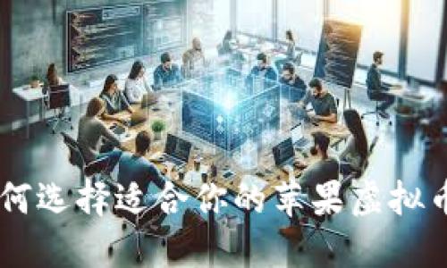 : 如何选择适合你的苹果虚拟币APP