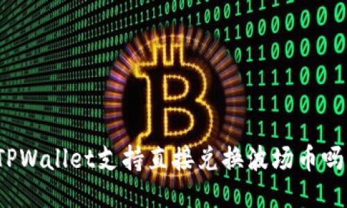 TPWallet支持直接兑换波场币吗？