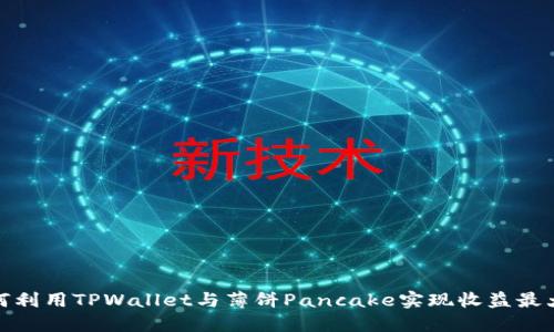 如何利用TPWallet与薄饼Pancake实现收益最大化