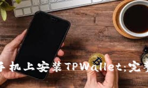 如何在华为手机上安装TPWallet：完整指南与技巧