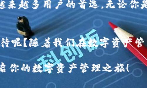   TPWallet：数字资产管理的新选择 /  
 guanjianci TPWallet, 数字钱包, 加密货币, 资产管理 / guanjianci 

引言
在当前快速发展的数字经济时代，越来越多人开始接触和投资加密货币。随着这一趋势的上升，对于存储和管理数字资产的工具需求也随之增长。这时，TPWallet作为一个创新的数字钱包应运而生。你是不是也在寻找一个安全、便捷的方式来管理你的加密资产？那么，不妨深入了解一下TPWallet，它可能正是你所需要的。

TPWallet的简介
TPWallet是一种多功能的加密货币钱包，旨在为用户提供安全、便捷的数字资产管理服务。它支持多种加密货币的存储和交易，包括比特币、以太坊等主流币种，以及一些新兴权限代币。这种多样性使得TPWallet特别适合那些希望在多个平台之间轻松管理资产的用户。

TPWallet的优势
使用TPWallet，你会发现多个值得关注的优点。首先，安全性是其最重要的特征之一。TPWallet采用了先进的加密技术，确保用户的私钥和交易信息不会被泄露。每次交易都需进行双重验证，这种设计大大加强了账户的安全性。想象一下，能够随时掌控你的资产，同时又无需担心安全隐患，这种体验不是更好吗？

用户友好的界面
除了安全性，TPWallet还以用户友好的界面著称。无论你是新手还是经验丰富的加密货币投资者，都可以在TPWallet中轻松找到想要的功能。清晰的设计使得资产管理变得简单而直观。用户只需几个步骤就能完成充值、提现和交易，这种便利性是否让你感到耳目一新呢？

多链支持
另一个令人印象深刻的特点是TPWallet的多链支持功能。TPWallet允许用户管理来自不同区块链的资产，这意味着你可以在同一个钱包中处理比特币、以太坊、波场等各种资产，这种整合是否让你觉得方便不少呢？这对于那些多元化投资的用户来说，简直是一个巨大的福音。

在线交易所的整合
TPWallet还与多个在线交易所进行了整合，用户可以直接在钱包内进行交易，无需频繁切换应用。这种集成操作不仅提高了交易效率，还节省了大量时间。是否想过，当你不再需要在多个平台之间反复切换时，能够专注于真正重要的投资决策，感觉将会更有效率吧？

社区和客户支持
TPWallet还拥有一个活跃的社区，随时为用户提供帮助与建议。无论你是在使用过程中遇到问题，还是对于钱包功能有疑问，社区成员都可以成为你最可靠的支持者。此外，TPWallet的客户支持团队也非常积极响应用户的需求感，是否让你在操作中感到心安呢？

总结
通过这一系列的介绍，我们不难发现，TPWallet作为一个数字资产管理工具，以其卓越的安全性、用户友好的界面、多链支持和高效的交易体验，正在迅速成为越来越多用户的首选。无论你是一位新手还是经验丰富的投资者，TPWallet都能够为你提供一个安心、便捷的资产管理环境。

未来展望
在未来，随着加密货币的持续发展和用户需求的变化，TPWallet也将在技术上不断创新，以便更好地满足用户的期望。你是否也对TPWallet的未来发展充满期待呢？随着我们在数字资产管理领域的不断探索，TPWallet无疑是一颗闪亮的新星。希望每个用户都能在这个平台上找到自己的资产管理之路，安稳、高效地享受数字经济带来的种种便利。

总之，TPWallet不仅是一个简单的数字钱包，它更是一个值得信赖的伙伴，为你的数字资产提供全面保护与高效管理。现在就来体验一下吧，携手TPWallet，开启你的数字资产管理之旅！