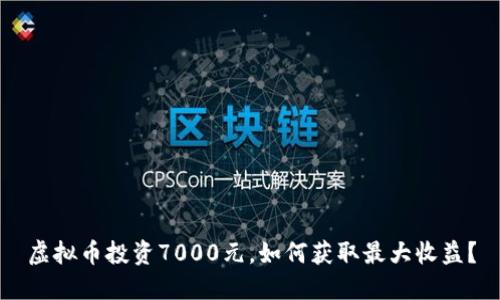 虚拟币投资7000元，如何获取最大收益？