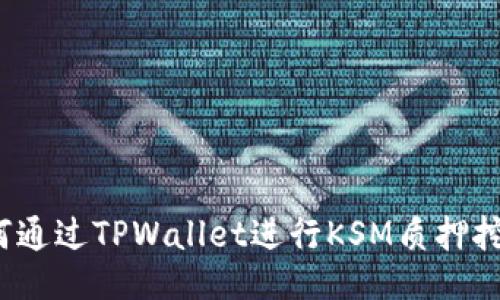 如何通过TPWallet进行KSM质押挖矿？