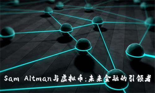 Sam Altman与虚拟币：未来金融的引领者