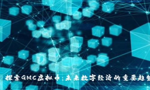 : 探索GMC虚拟币：未来数字经济的重要趋势