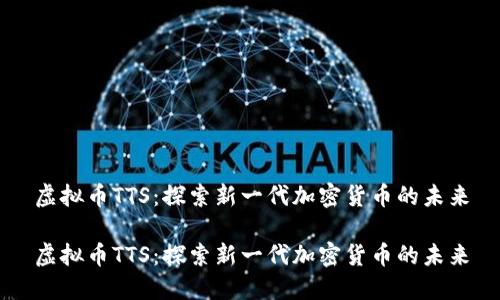 虚拟币TTS：探索新一代加密货币的未来

虚拟币TTS：探索新一代加密货币的未来